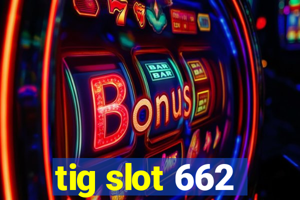 tig slot 662